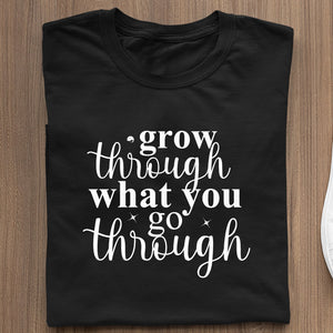 T-Shirt Grow Through What You Go Through