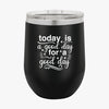 Wine Tumbler Today Is A Good Day For A Good Day