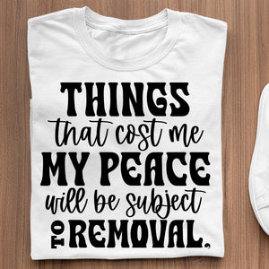 T-Shirt Things That Cost My Peace Will Be Subject To Removal