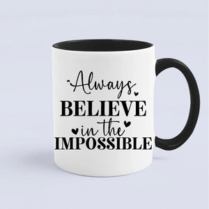 Mug Always Believe In The Impossible