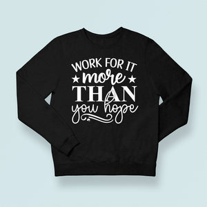 Sweatshirt Unisex Work For It More Than You Hope