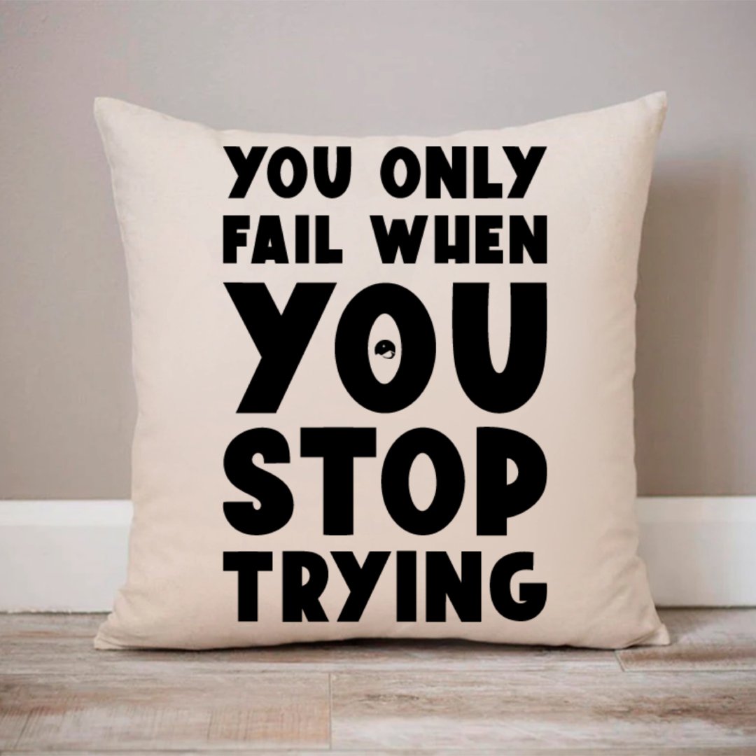 Pillow Case You Only Fail When You Stop Trying