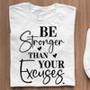 T-Shirt Be Stronger Than Your Excuses