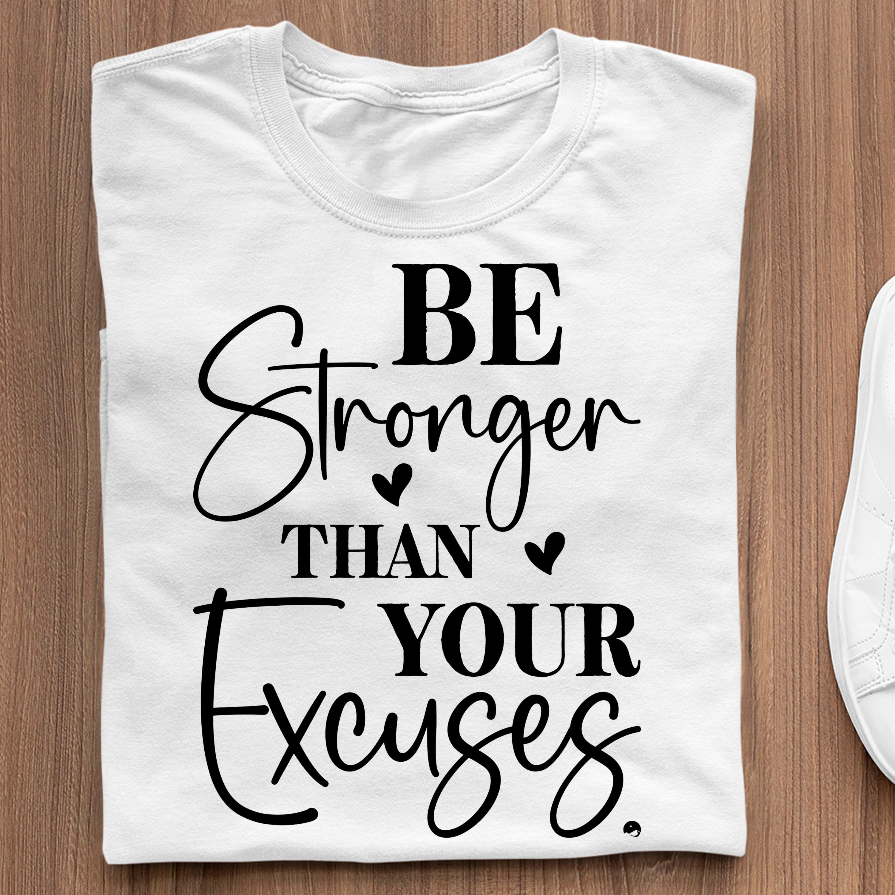 T-Shirt Be Stronger Than Your Excuses