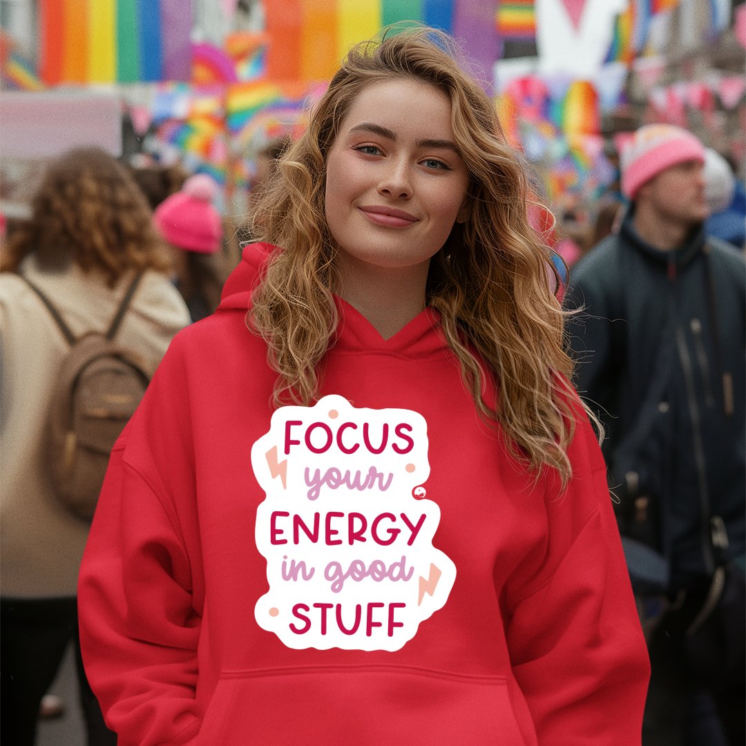 Hoodie Unisex Focus Your Energy In Good Stuff