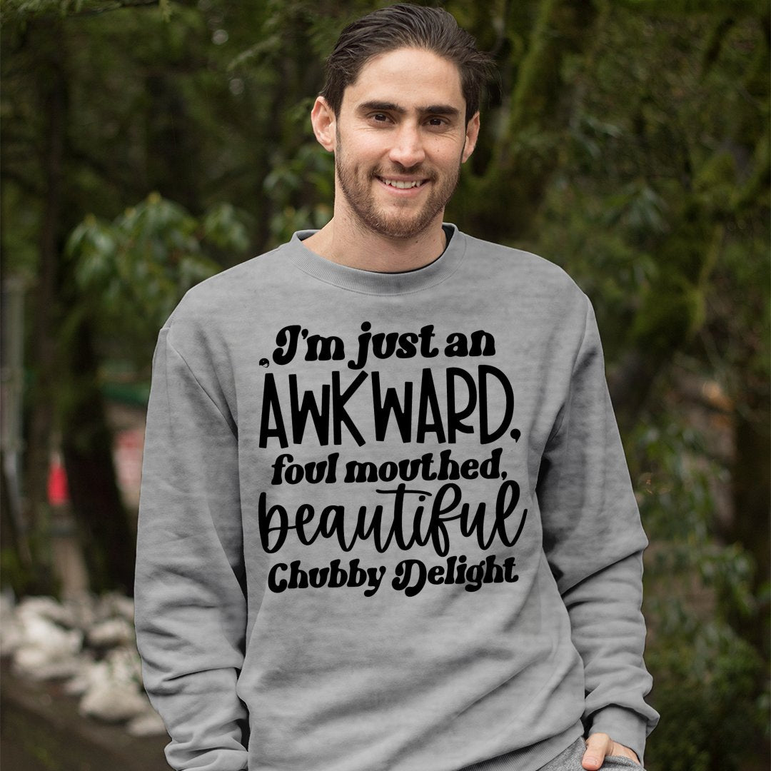 Sweatshirt Unisex I'm Just An Awkward Foul Mouthed Beautiful Chubby Delight