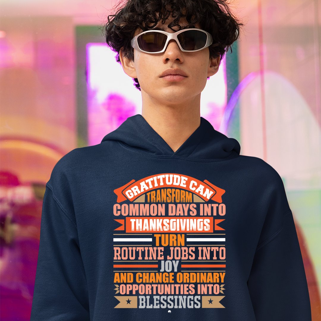 Hoodie Unisex Gratitude Can Transform Common Days Into Thanksgivings, Turn Routine Jobs Into Joy, And Change Ordinary Opportunities Into Blessings 69