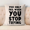 Pillow Case You Only Fail When You Stop Trying