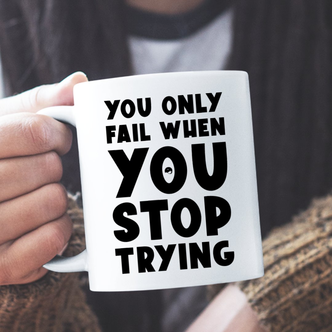 Mug You Only Fail When You Stop Trying