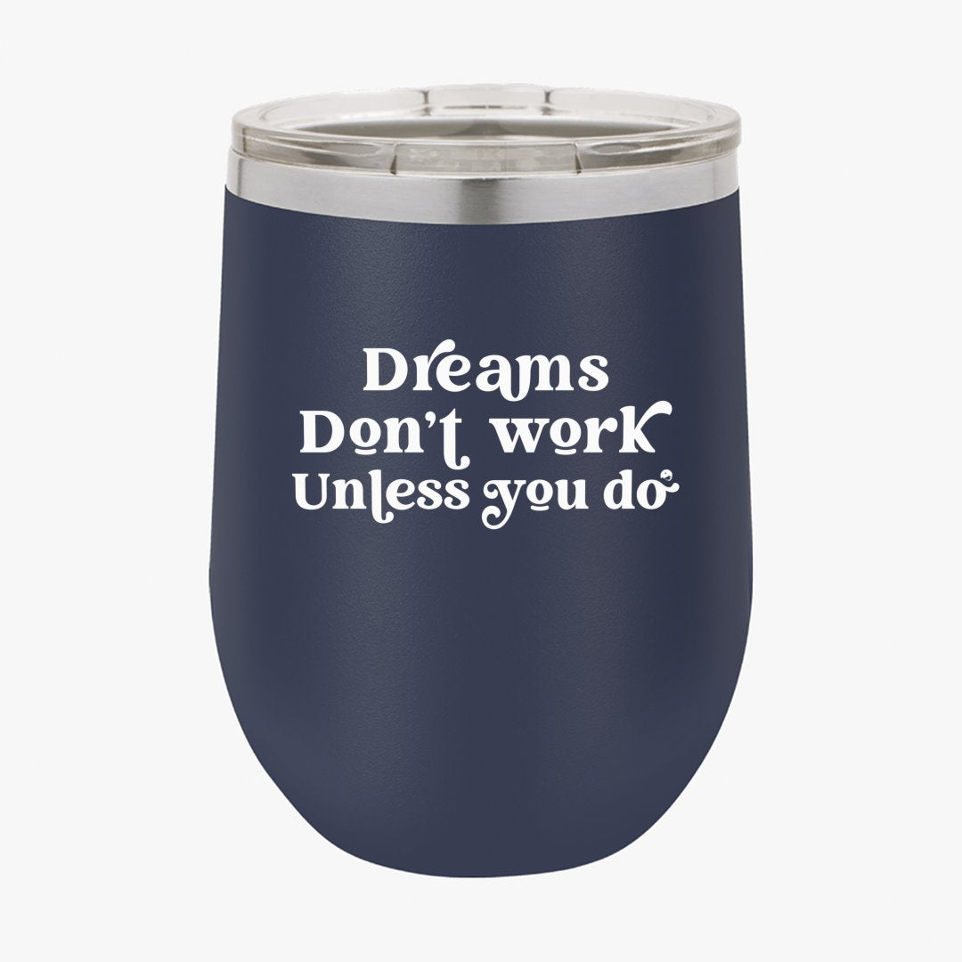 Wine Tumbler Dreams Don't Work Unless You Do