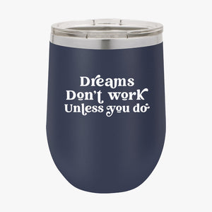 Wine Tumbler Dreams Don't Work Unless You Do