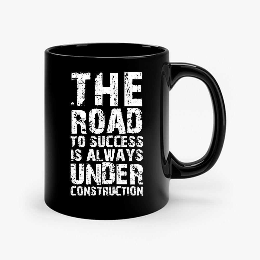 Mug The Road To Success Is Always Under Construction