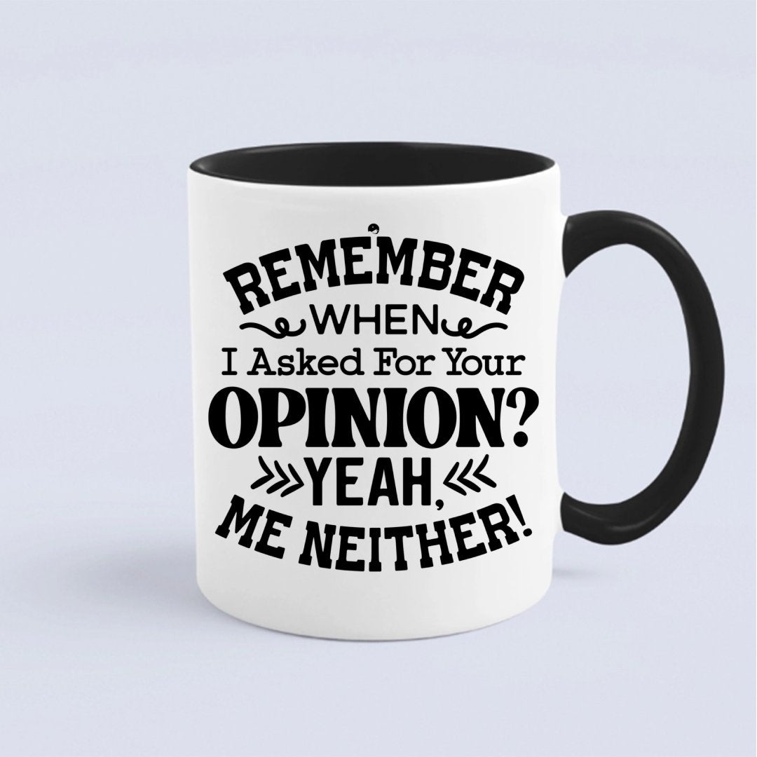 Mug Remember When I Asked For Your Opinion Yeah, Me Neither!