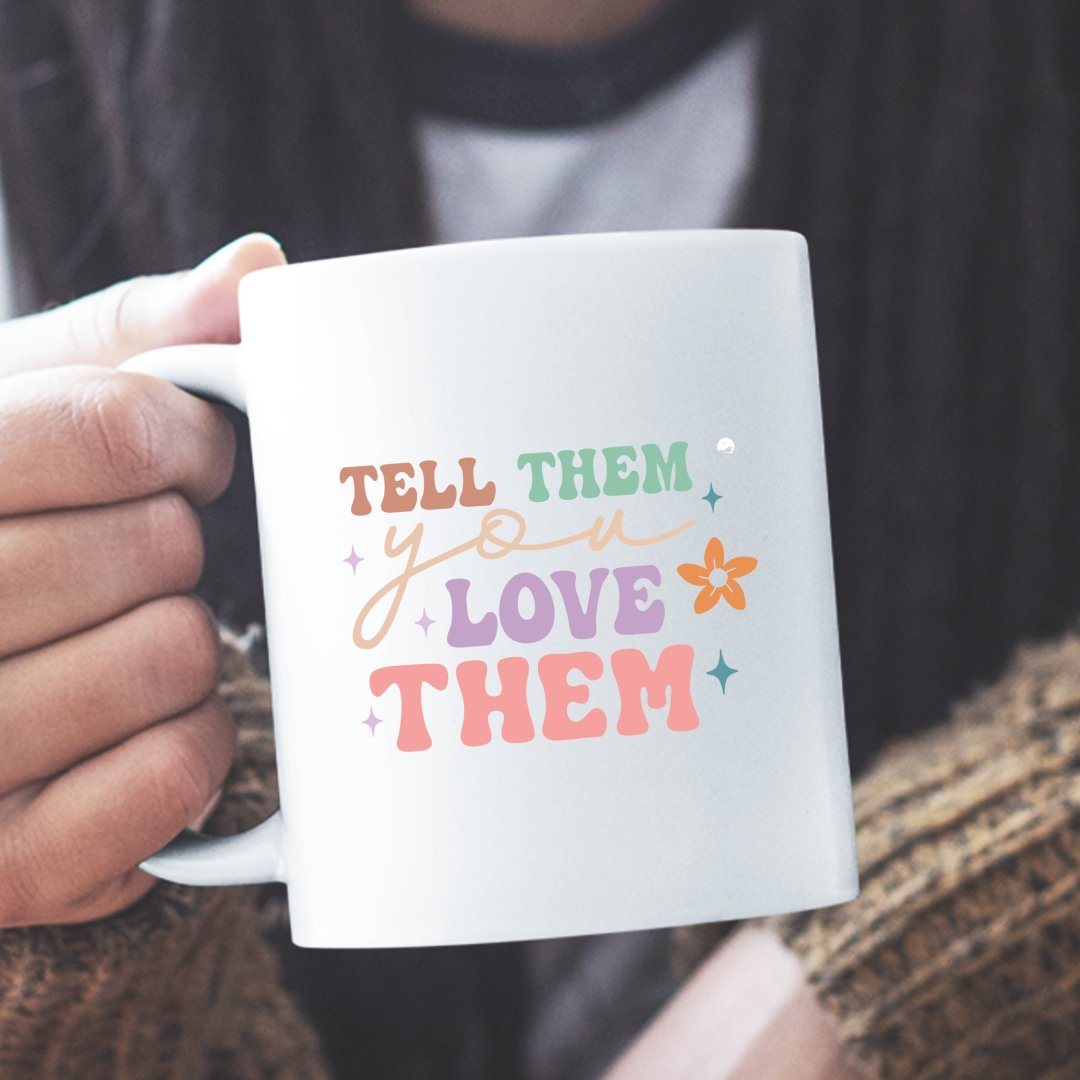 Mug Tell Them You Love Them