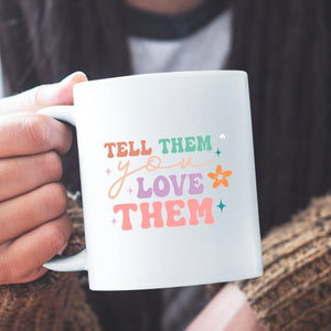 Mug Tell Them You Love Them