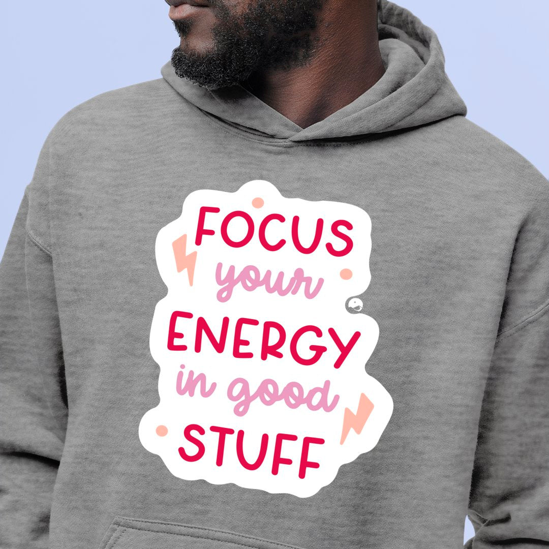 Hoodie Unisex Focus Your Energy In Good Stuff