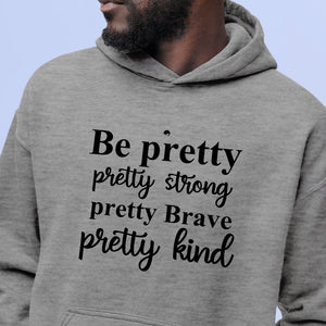 Hoodie Unisex Be Pretty Pretty Strong Pretty Brave Pretty Kind