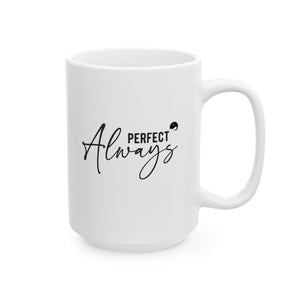 Perfect Always Ceramic Mug, (11oz, 15oz)