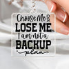 Keychain Choose Me Or Lose Me I Am Not A Backup