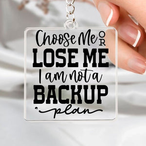 Keychain Choose Me Or Lose Me I Am Not A Backup