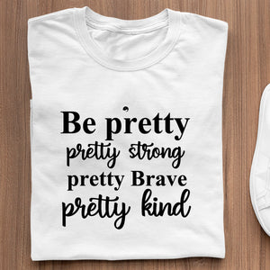 T-Shirt Be Pretty Pretty Strong Pretty Brave Pretty Kind