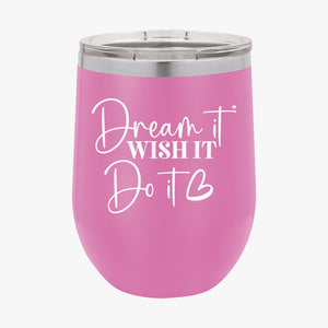 Wine Tumbler Dream It Wish It Do It