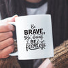 Mug Be Brave Be Strong Be Fearless