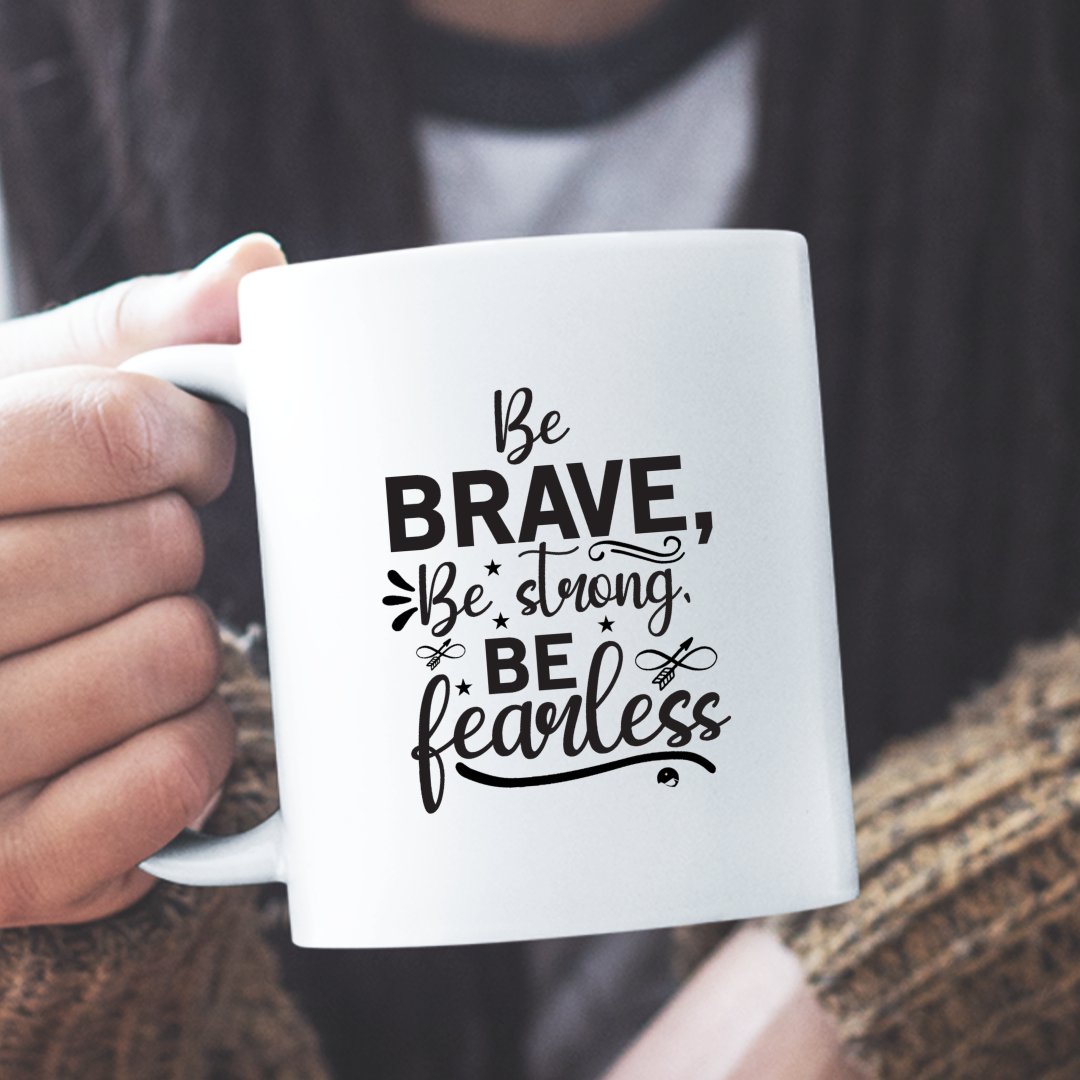 Mug Be Brave Be Strong Be Fearless