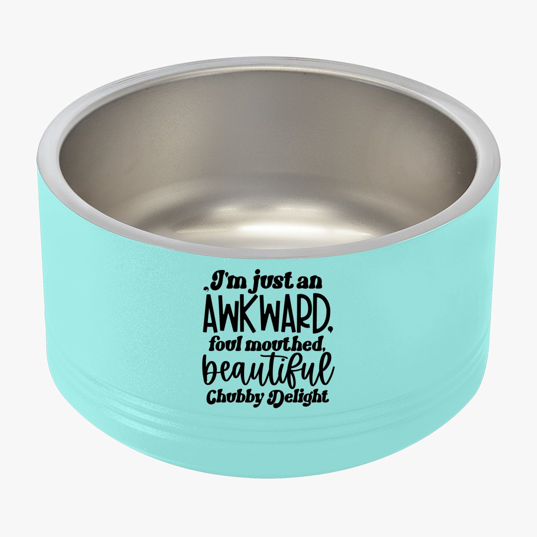 Pet Bowl I'm Just An Awkward Foul Mouthed Beautiful Chubby Delight