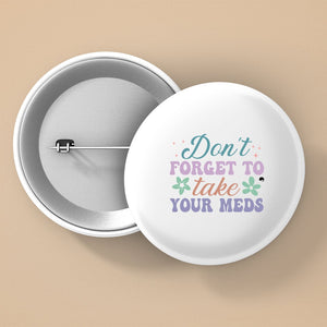 Pin Buttons Don't Forget To Take Your Meds