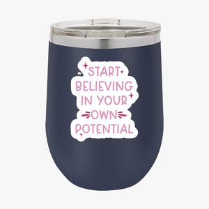 Wine Tumbler Start Believing In Your Own Potential