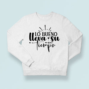 Sweatshirt Unisex Lo Bueno Lleva Su Tiempo