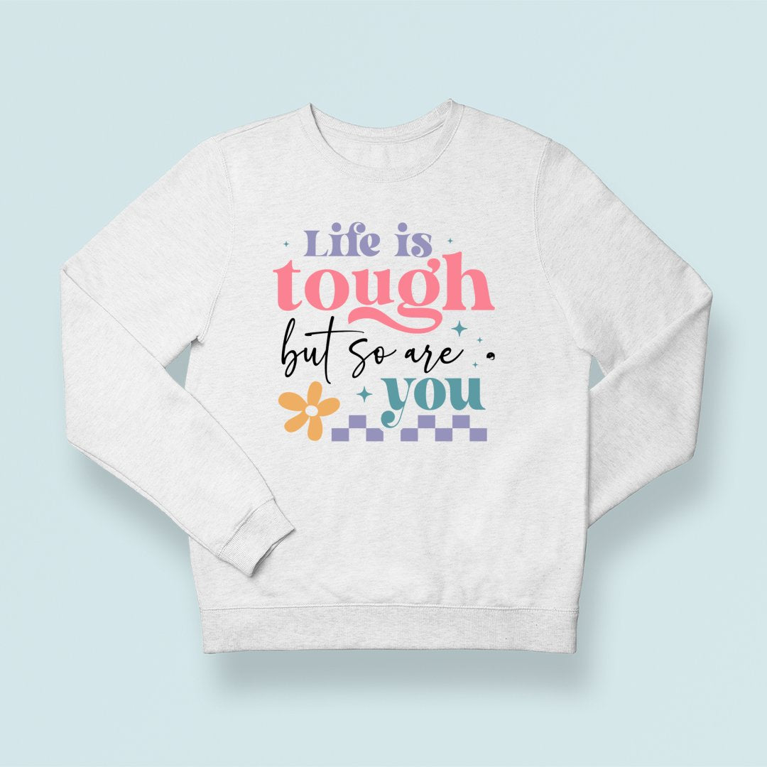 Sweatshirt Unisex Life Is Tough But So Are You