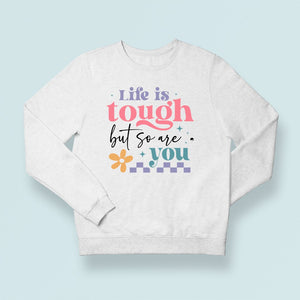 Sweatshirt Unisex Life Is Tough But So Are You