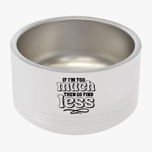 Pet Bowl If I'm Too Much Then Find Less