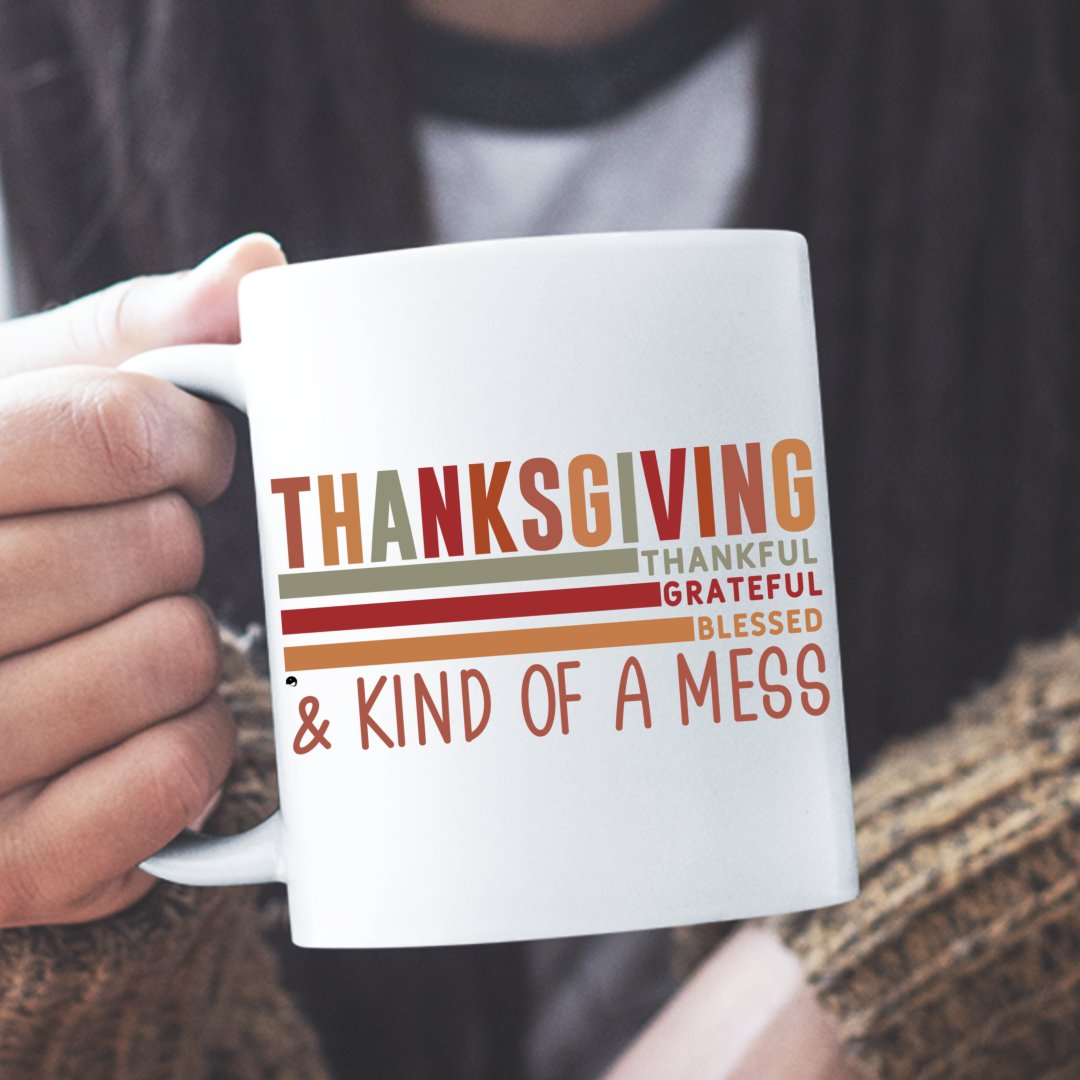 Mug Thanksgiving Thankful Grateful Blessed & Kind Of A Mess