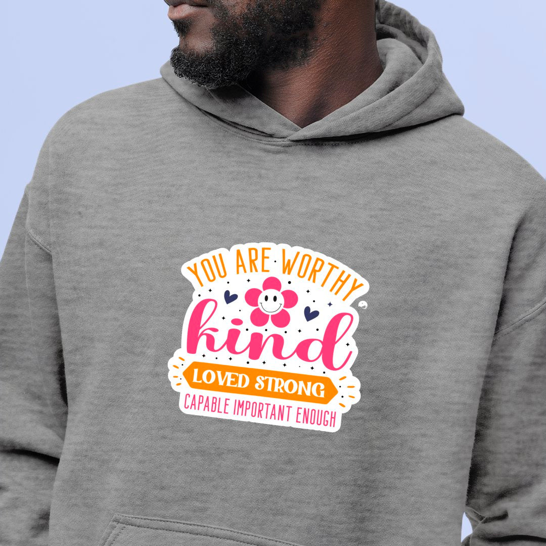 Hoodie Unisex You Are Worthy Kind Loved Strong Capable Important Enough