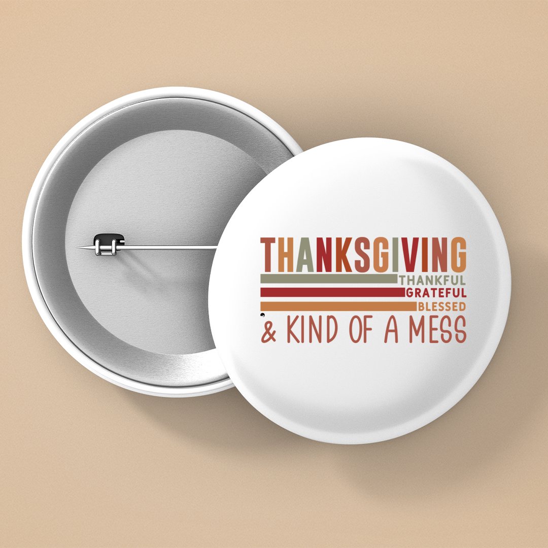 Pin Buttons Thanksgiving Thankful Grateful Blessed & Kind Of A Mess