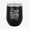 Wine Tumbler Pray More Worry Less