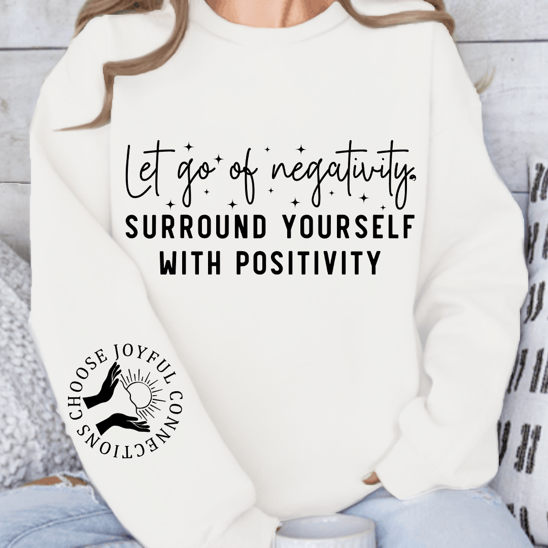 Sweatshirt Unisex Let Go Of Negativity, Surround Yourself With Positivity
