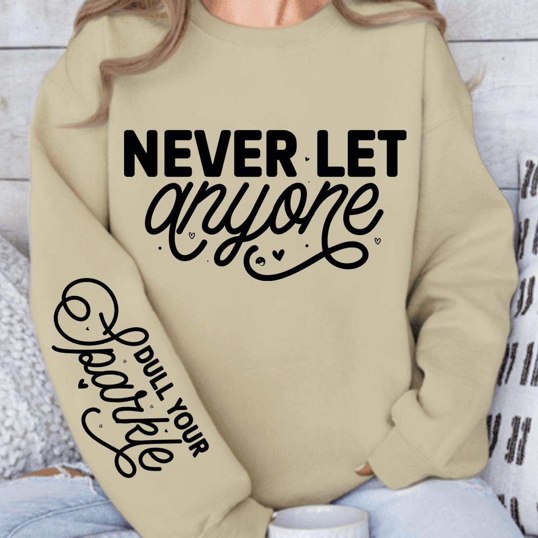 Sweatshirt Unisex Never Let Anyone, Dull Your Sparkle