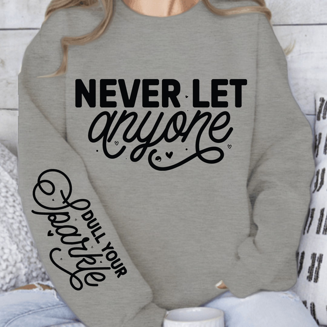 Sweatshirt Unisex Never Let Anyone, Dull Your Sparkle