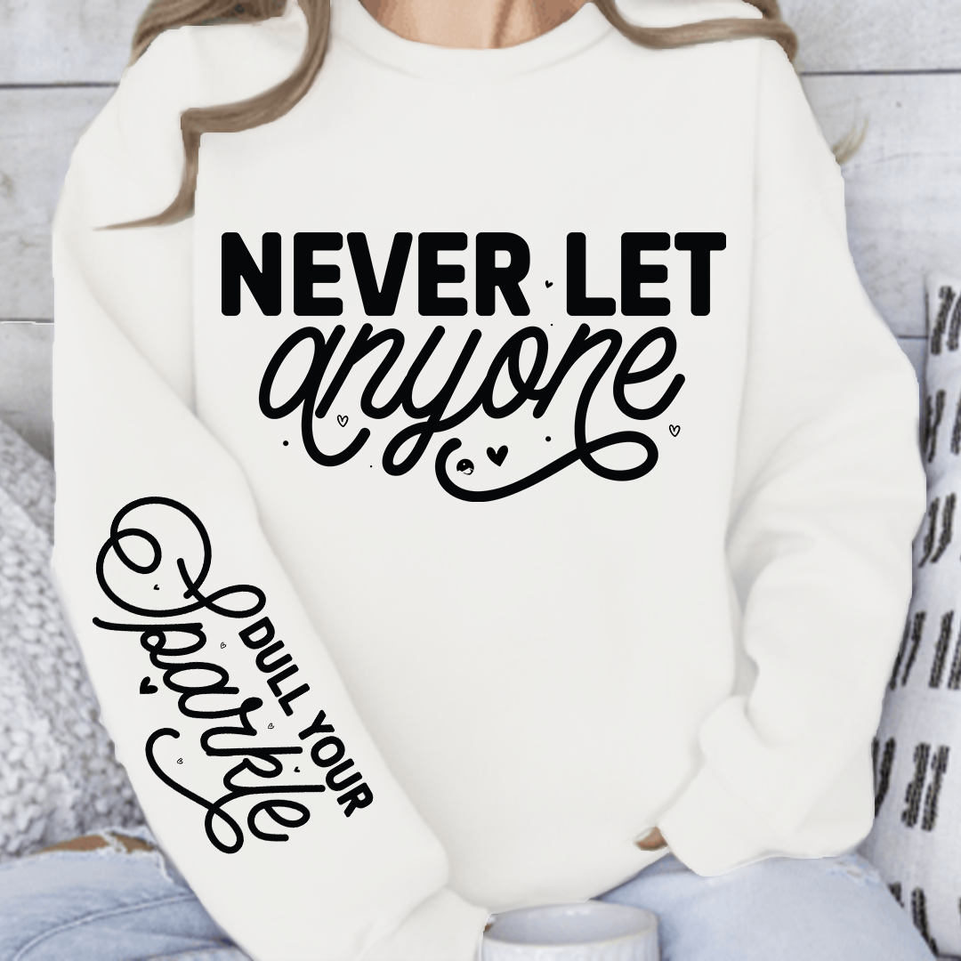 Sweatshirt Unisex Never Let Anyone, Dull Your Sparkle