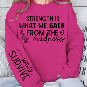 Sweatshirt Unisex Strength Is What We Gain From The Madness