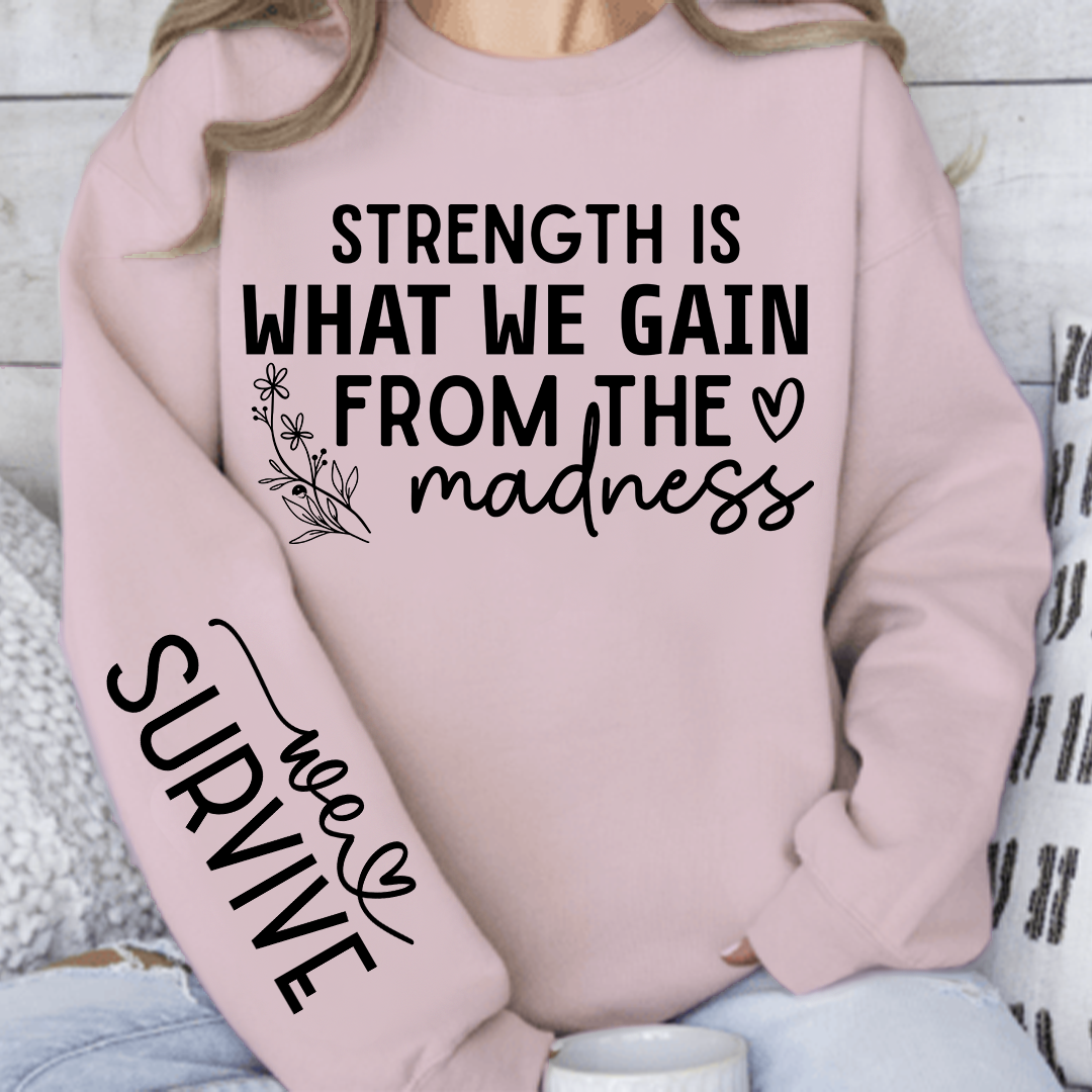 Sweatshirt Unisex Strength Is What We Gain From The Madness