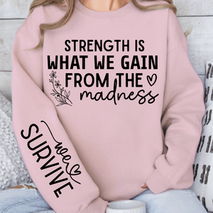 Sweatshirt Unisex Strength Is What We Gain From The Madness