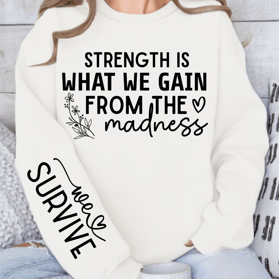 Sweatshirt Unisex Strength Is What We Gain From The Madness