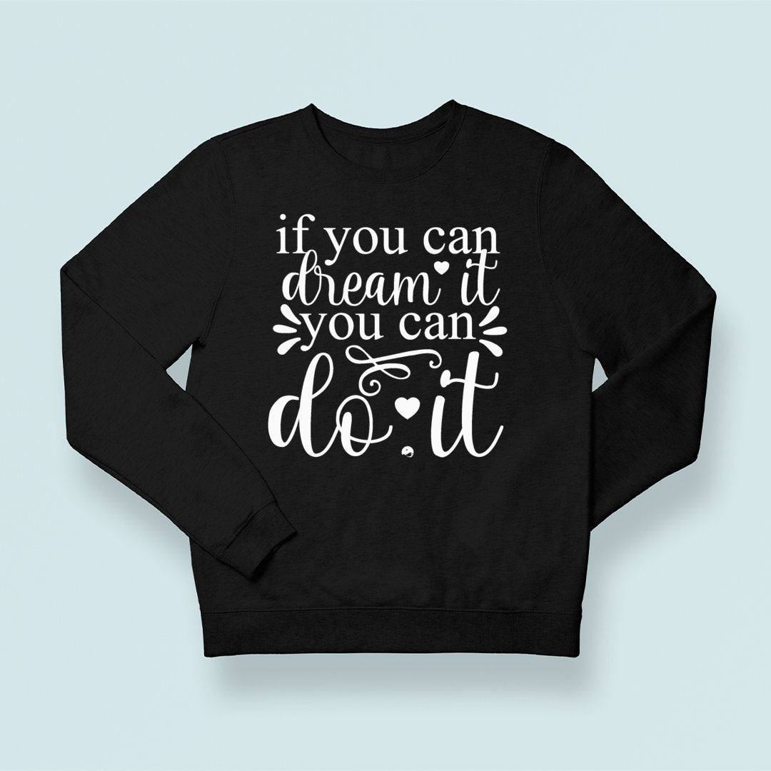 Sweatshirt Unisex If You Can Dream It You Can Do It