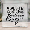 Acrylic Glass Laugh Loudly Love Others Dream Big