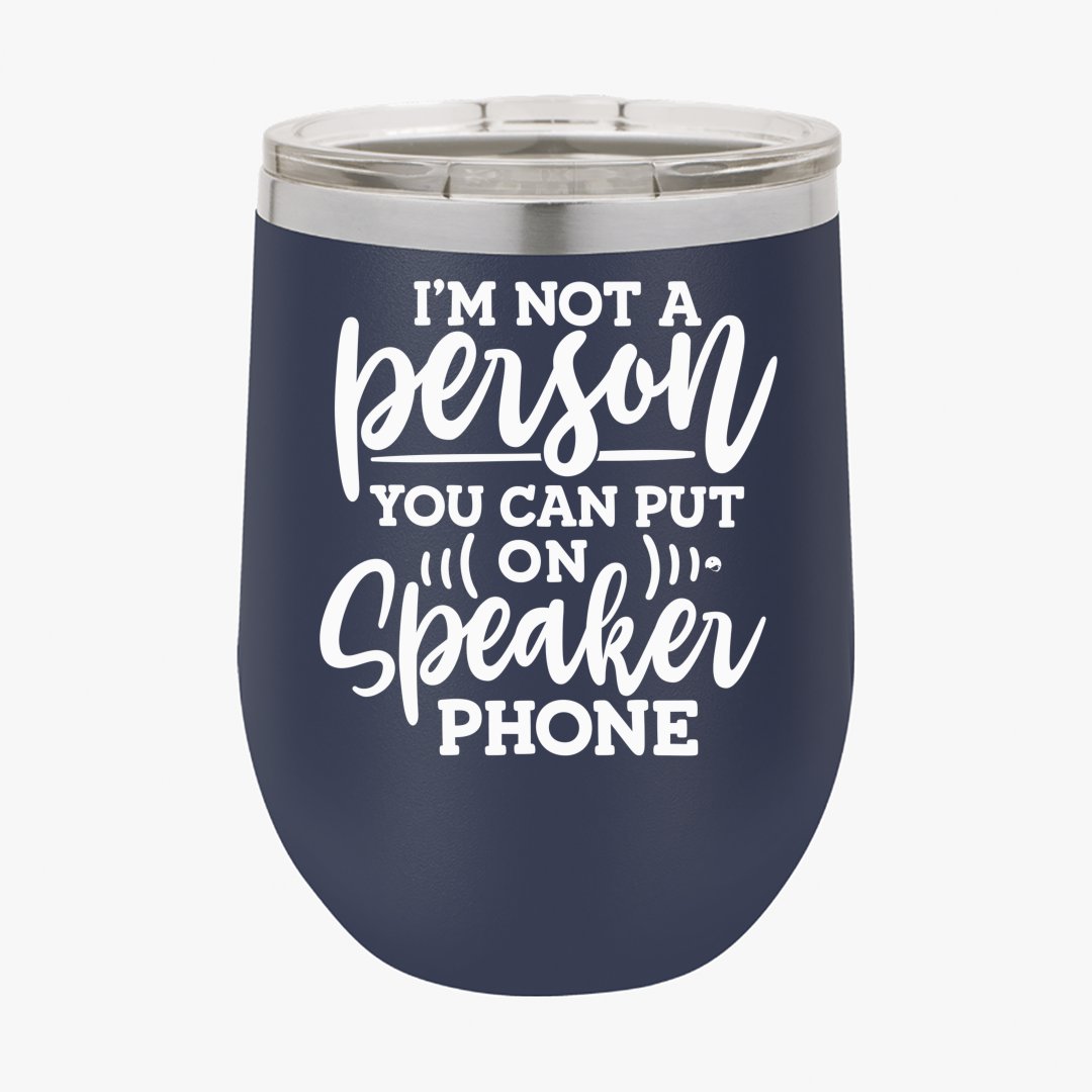 Wine Tumbler I Am Not A Person You Can Put On Speaker Phone